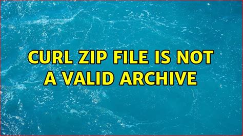 zip file not a valid archive